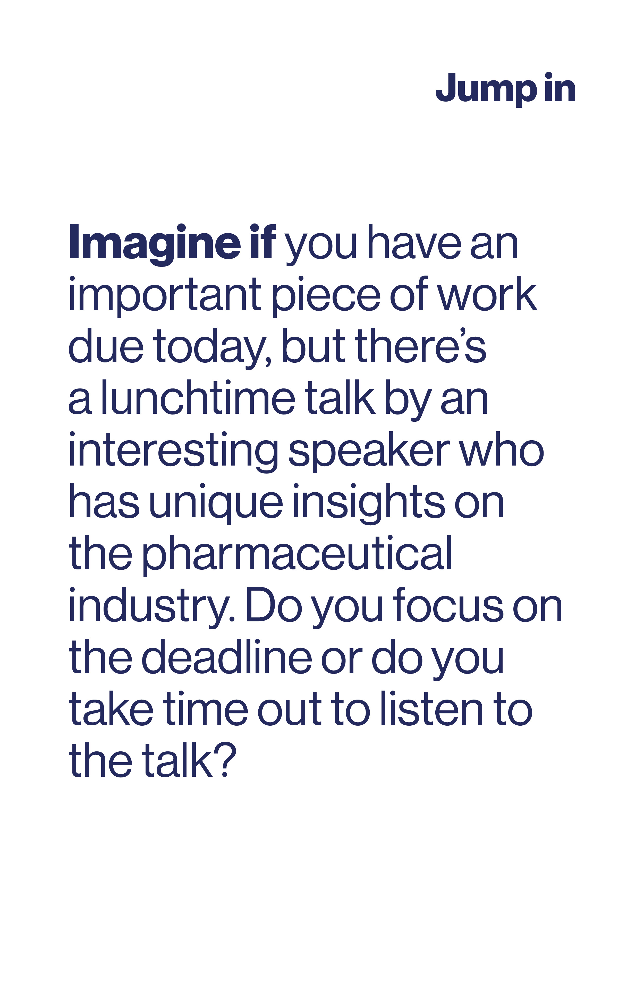 Imagine if you have an important piece of work due today, but there's a lunchtime talk by an interesting speaker who has unique insights on the pharmaceutical industry. Would you attend?